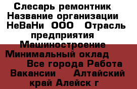 Слесарь-ремонтник › Название организации ­ НеВаНи, ООО › Отрасль предприятия ­ Машиностроение › Минимальный оклад ­ 45 000 - Все города Работа » Вакансии   . Алтайский край,Алейск г.